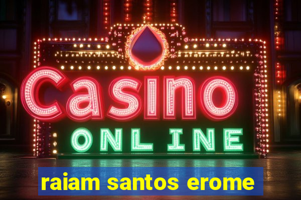 raiam santos erome